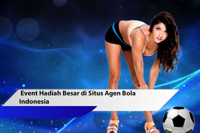 Event Hadiah Besar di Situs Agen Bola Indonesia